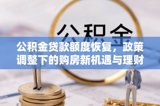 东明公积金贷款额度恢复，政策调整下的购房新机遇与理财规划