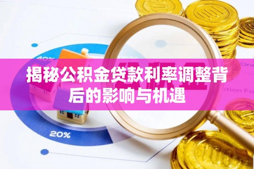 东明揭秘公积金贷款利率调整背后的影响与机遇
