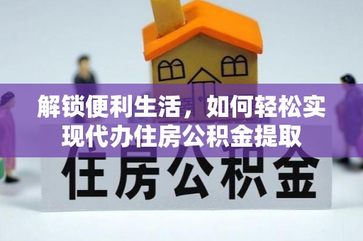 东明解锁便利生活，如何轻松实现代办住房公积金提取