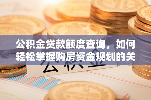 东明公积金贷款额度查询，如何轻松掌握购房资金规划的关键