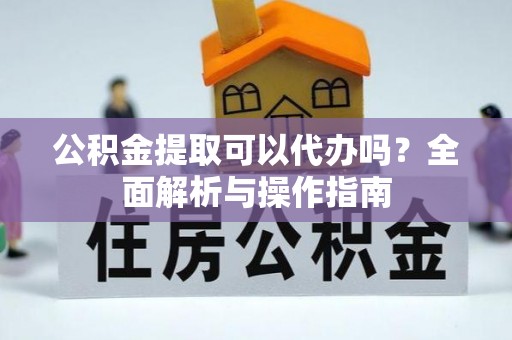 东明公积金提取可以代办吗？全面解析与操作指南