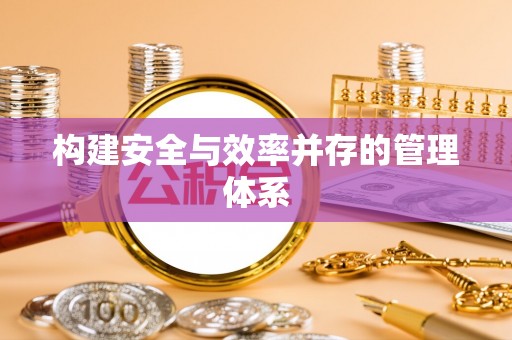 东明构建安全与效率并存的管理体系