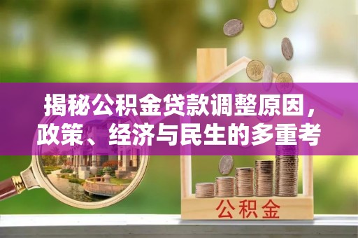 东明揭秘公积金贷款调整原因，政策、经济与民生的多重考量