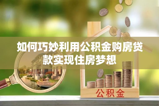东明如何巧妙利用公积金购房贷款实现住房梦想
