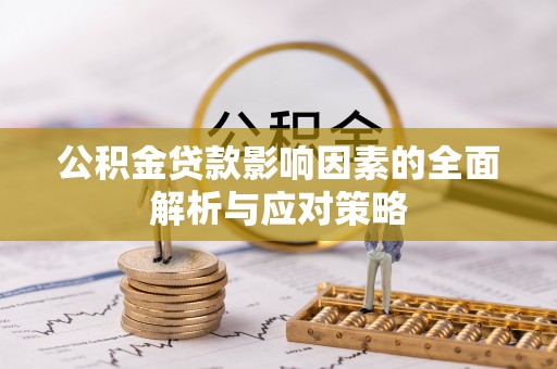 东明公积金贷款影响因素的全面解析与应对策略
