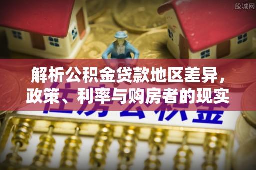 东明解析公积金贷款地区差异，政策、利率与购房者的现实选择