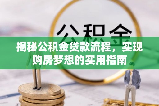 东明揭秘公积金贷款流程，实现购房梦想的实用指南