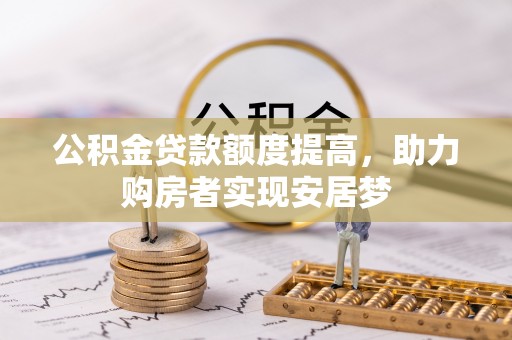 东明公积金贷款额度提高，助力购房者实现安居梦