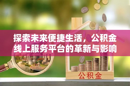 东明探索未来便捷生活，公积金线上服务平台的革新与影响
