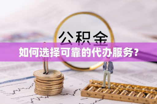 东明如何选择可靠的代办服务？