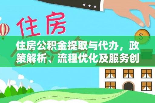 东明住房公积金提取与代办，政策解析、流程优化及服务创新