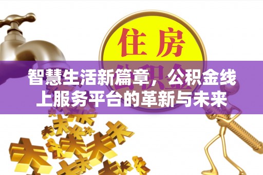 东明智慧生活新篇章，公积金线上服务平台的革新与未来