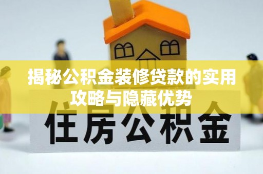 东明揭秘公积金装修贷款的实用攻略与隐藏优势