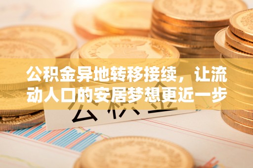 东明公积金异地转移接续，让流动人口的安居梦想更近一步
