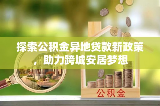 东明探索公积金异地贷款新政策，助力跨城安居梦想