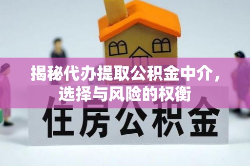 东明揭秘代办提取公积金中介，选择与风险的权衡