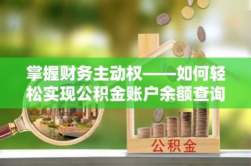 东明掌握财务主动权——如何轻松实现公积金账户余额查询